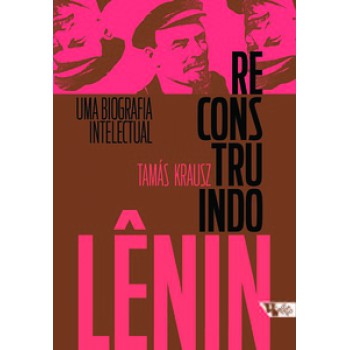 RECONSTRUINDO LÊNIN: UMA BIOGRAFIA INTELECTUAL