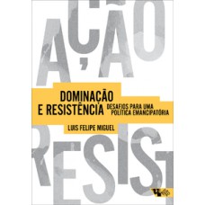 DOMINAÇÃO E RESISTÊNCIA: DESAFIOS PARA UMA POLÍTICA EMANCIPATÓRIA