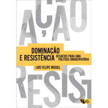 DOMINAÇÃO E RESISTÊNCIA: DESAFIOS PARA UMA POLÍTICA EMANCIPATÓRIA