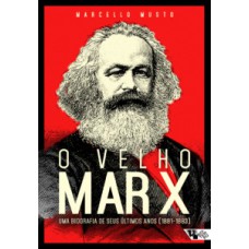 O VELHO MARX: UMA BIOGRAFIA DE SEUS ÚLTIMOS ANOS (1881-1883)