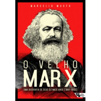 O VELHO MARX: UMA BIOGRAFIA DE SEUS ÚLTIMOS ANOS (1881-1883)