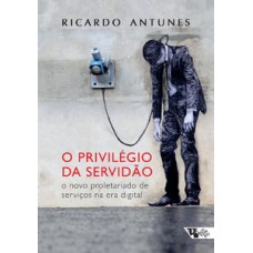 O PRIVILÉGIO DA SERVIDÃO: O NOVO PROLETARIADO DE SERVIÇOS NA ERA DIGITAL