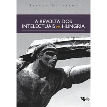 A REVOLTA DOS INTELECTUAIS NA HUNGRIA: DOS DEBATES SOBRE LUKÁCS E TIBOR DÉRY AO CÍRCULO PETÖFI