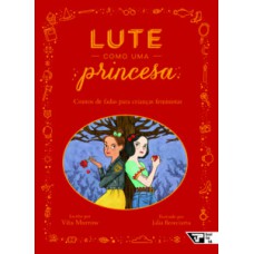 LUTE COMO UMA PRINCESA: CONTOS DE FADAS PARA CRIANÇAS FEMINISTAS