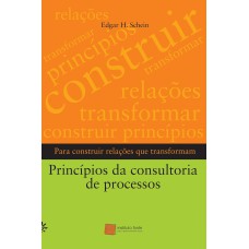 Príncipios Da Consultoria De Processos: Para Construir Relações Que Transformam
