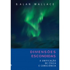 Dimensões Escondidas: A Unificação De Física E Consciência
