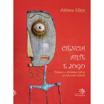 Ciência, Arte E Jogo: Projetos E Atividades Lúdicas Na Educação Infantil