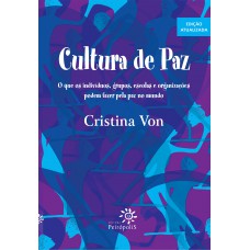 Cultura De Paz: O Que Os Indíviduos, Grupos, Escolas E Organizações Podem Fazer Pela Paz No Mundo