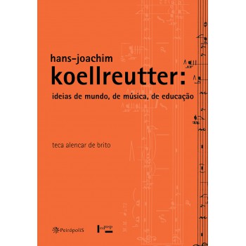 Hans-joachim Koellreutter: Ideias De Mundo, De Música, De Educação