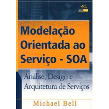 Modelação Orientada Ao Serviço - Soa: Análise, Design E Arquitetura De Serviços