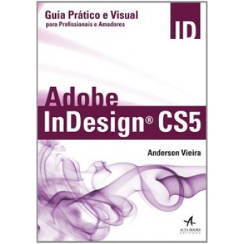 Adobe Indesign Cs5: Guia Prático E Visual Para Profissionais E Amadores