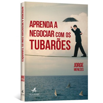 Aprenda A Negociar Com Os Tubarões