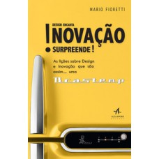 Design Encanta! Inovação Surpreende!: As Lições Sobre Design E Inovação Que São Assim...uma Brastemp