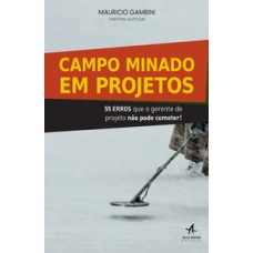 Campo Minado Em Projetos: 55 Erros Que O Gerente De Projeto Não Pode Cometer