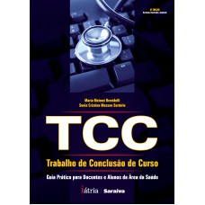 Tcc - Trabalho De Conclusão De Curso - 1ª Edição De 2010: Guia Prático Para Docentes E Alunos Da área Da Saúde