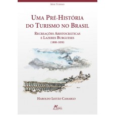 Uma pré-história do turismo no Brasil: Recreações aristocráticas e lazeres burgueses (1808-1850)