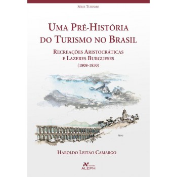 Uma pré-história do turismo no Brasil: Recreações aristocráticas e lazeres burgueses (1808-1850)