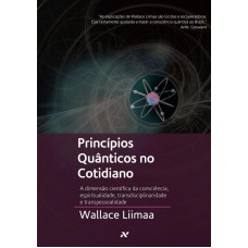 Principios Qu?nticos No Cotidiano: A Dimensão Científica Da Consciência E Da Espiritualidade Principios Qu?nticos No Cotidiano: A Dimensão Científica Da Consciência E Da Espiritualidade