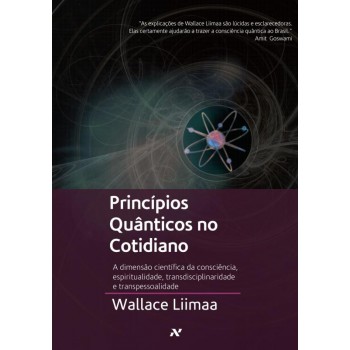 Principios Qu?nticos No Cotidiano: A Dimensão Científica Da Consciência E Da Espiritualidade