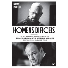 Homens Difíceis: Os Bastidores Do Processo Criativo De Breaking Bad, Família Soprano, Mad Men E Outras Séries Revolucionárias