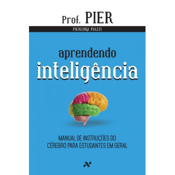 Aprendendo Inteligência: Manual De Instruções Do Cérebro Para Estudantes Em Geral