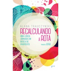 Recalculando A Rota: Uma Louca Jornada Em Busca De Propósito