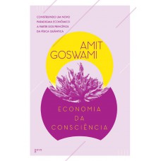 Economia Da Consciência: Construindo Um Novo Paradigma Econômico A Partir Dos Princípios Da Física Quântica