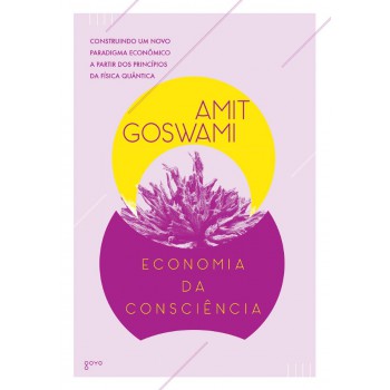 Economia Da Consciência: Construindo Um Novo Paradigma Econômico A Partir Dos Princípios Da Física Quântica