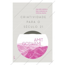 Criatividade Para O Século 21: Uma Visão Qu?ntica Para A Expansão Do Potencial Criativo Criatividade Para O Século 21: Uma Visão Qu?ntica Para A Expansão Do Potencial Criativo