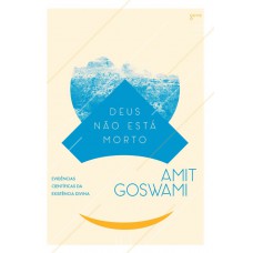Deus Não Está Morto: Evidências Científicas Da Existência De Deus Deus Não Está Morto: Evidências Científicas Da Existência De Deus