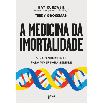 A Medicina Da Imortalidade: Viva O Suficiente Para Viver Para Sempre