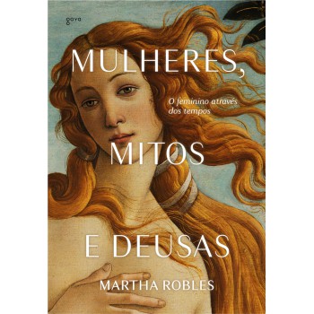 Mulheres, Mitos E Deusas: O Feminino Através Dos Tempos