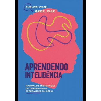 Aprendendo Inteligência: Manual De Instruções Do Cérebro Para Estudantes Em Geral