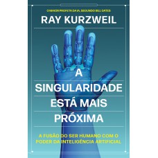 A Singularidade Está Mais Próxima: A Fusão Do Ser Humano Com O Poder Da Inteligência Artificial