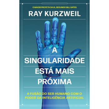 A Singularidade Está Mais Próxima: A Fusão Do Ser Humano Com O Poder Da Inteligência Artificial