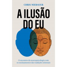 A Ilusão Do Eu: O Encontro Da Neuropsicologia Com Os Ensinamentos Das Tradições Orientais