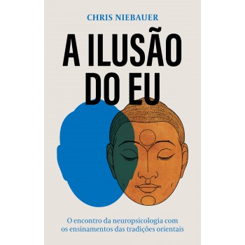 A Ilusão Do Eu: O Encontro Da Neuropsicologia Com Os Ensinamentos Das Tradições Orientais