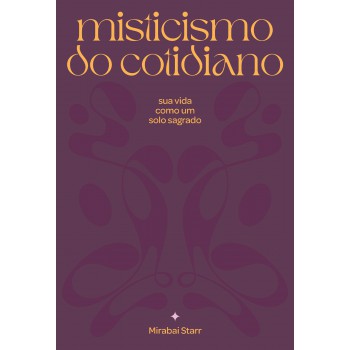 Misticismo Do Cotidiano: Sua Vida Como Solo Sagrado