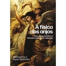 A Física Dos Anjos: Uma Visão Científica E Filosófica Dos Seres Celestiais A Física Dos Anjos: Uma Visão Científica E Filosófica Dos Seres Celestiais