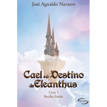 Cael E O Destino De Eleanthus - Livro 1 - Batalha Anelar