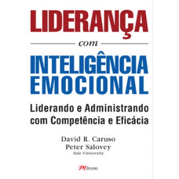 Liderança Com Inteligência Emocional: Aprenda A Utilizar Habilidades Emocionais Para Uma Liderança E Administração Eficientes