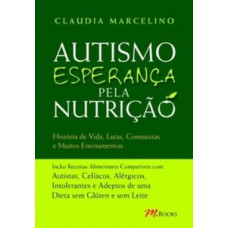 Autismo, Esperança Pela Nutrição: Histórias De Vida, Lutas, Conquistas E Muitos Ensinamentos