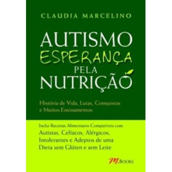 Autismo, Esperança Pela Nutrição: Histórias De Vida, Lutas, Conquistas E Muitos Ensinamentos