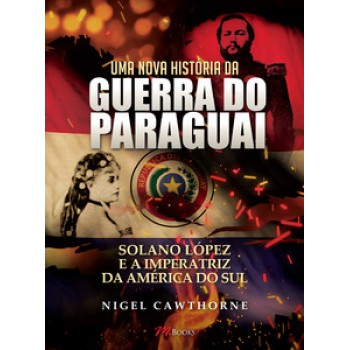 Uma Nova História Da Guerra Do Paraguai