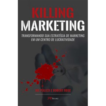 Killing Marketing: Transformando Sua Estratégia De Marketing Em Um Centro De Lucratividade