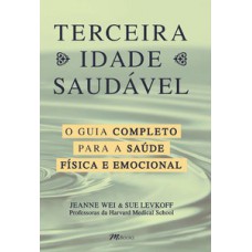 Terceira Idade Saudável: O Guia Completo Para A Sua Saúde Física E Emocional