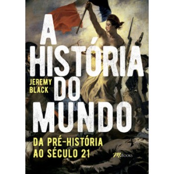 A História Do Mundo: Da Pré-história Ao Século 21