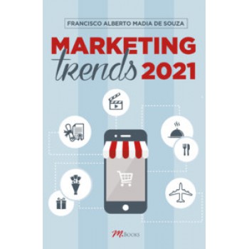 Marketing Trends 2021: As Mais Importantes Tendências Da Administração Moderna E De Sua Ideologia, O Marketing, Para Os Próximos Anos