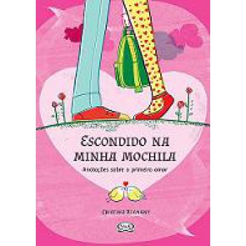 Escondido Na Minha Mochila - Anotações Sobre O Primeiro Amor