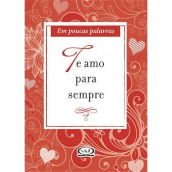 Te Amo Para Sempre - Em Poucas Palavras